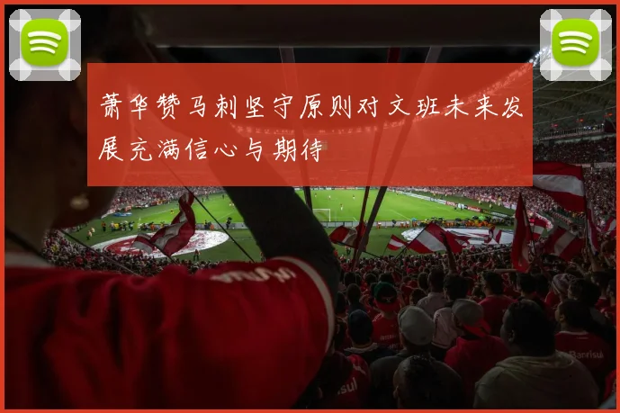 萧华赞马刺坚守原则对文班未来发展充满信心与期待